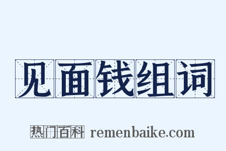 见面钱组词是什么意思的图片